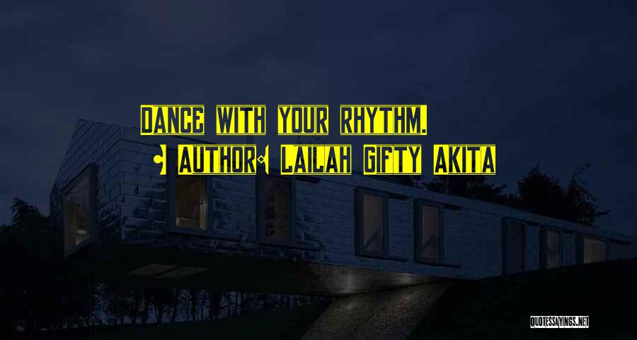 Lailah Gifty Akita Quotes: Dance With Your Rhythm.