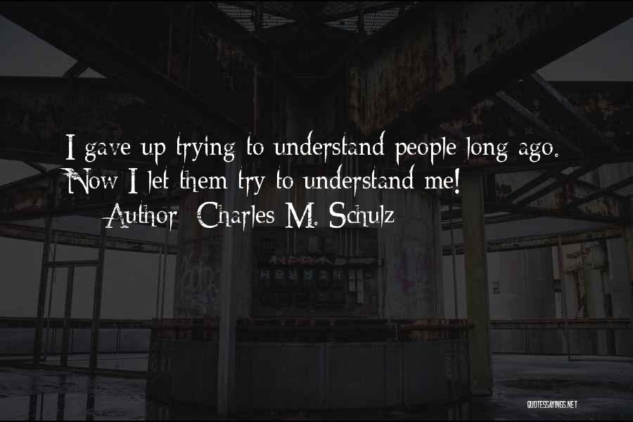 Charles M. Schulz Quotes: I Gave Up Trying To Understand People Long Ago. Now I Let Them Try To Understand Me!