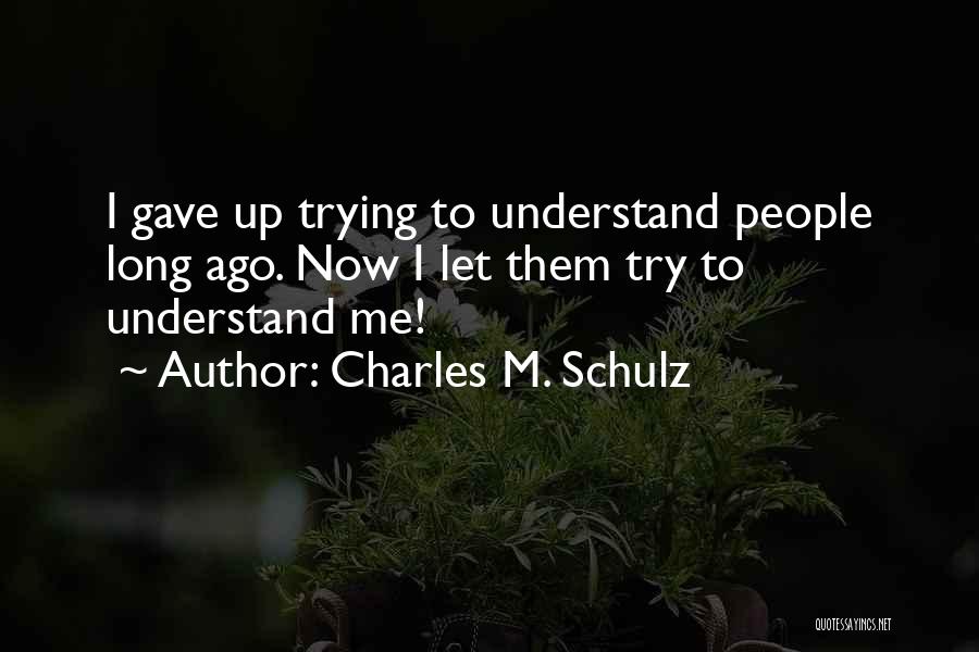 Charles M. Schulz Quotes: I Gave Up Trying To Understand People Long Ago. Now I Let Them Try To Understand Me!