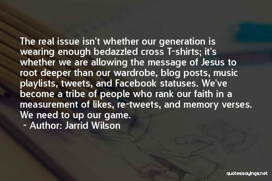 Jarrid Wilson Quotes: The Real Issue Isn't Whether Our Generation Is Wearing Enough Bedazzled Cross T-shirts; It's Whether We Are Allowing The Message