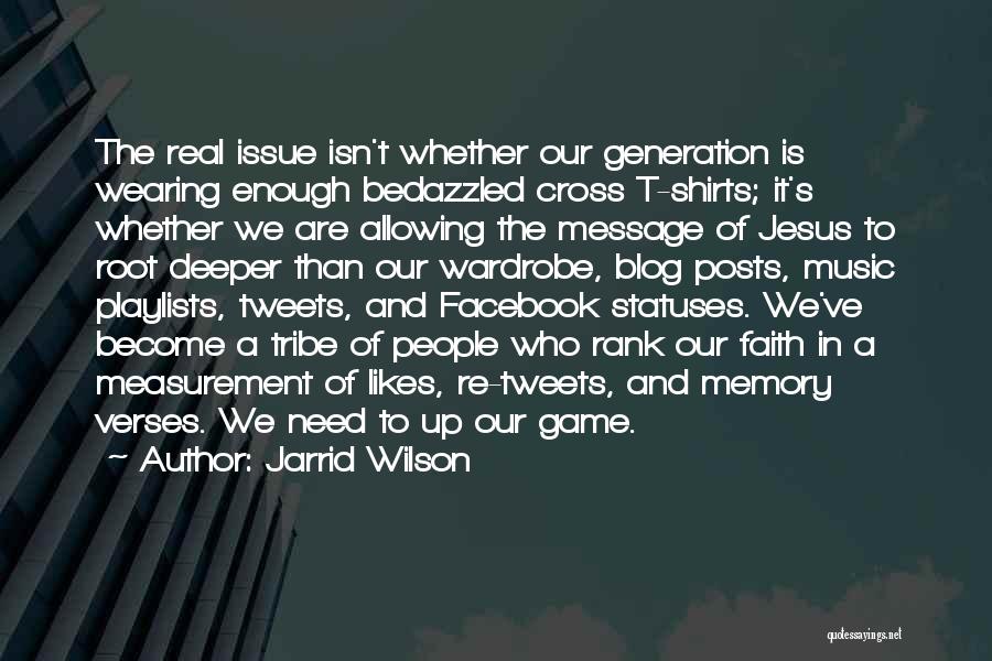 Jarrid Wilson Quotes: The Real Issue Isn't Whether Our Generation Is Wearing Enough Bedazzled Cross T-shirts; It's Whether We Are Allowing The Message