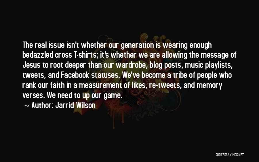 Jarrid Wilson Quotes: The Real Issue Isn't Whether Our Generation Is Wearing Enough Bedazzled Cross T-shirts; It's Whether We Are Allowing The Message