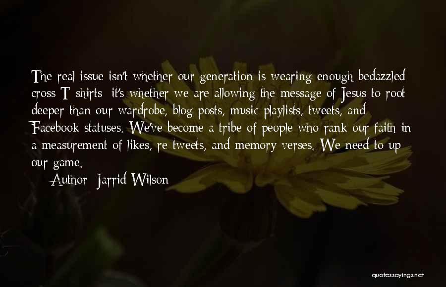 Jarrid Wilson Quotes: The Real Issue Isn't Whether Our Generation Is Wearing Enough Bedazzled Cross T-shirts; It's Whether We Are Allowing The Message