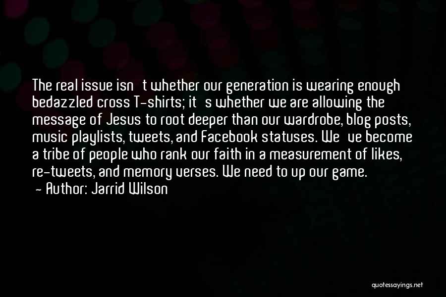 Jarrid Wilson Quotes: The Real Issue Isn't Whether Our Generation Is Wearing Enough Bedazzled Cross T-shirts; It's Whether We Are Allowing The Message