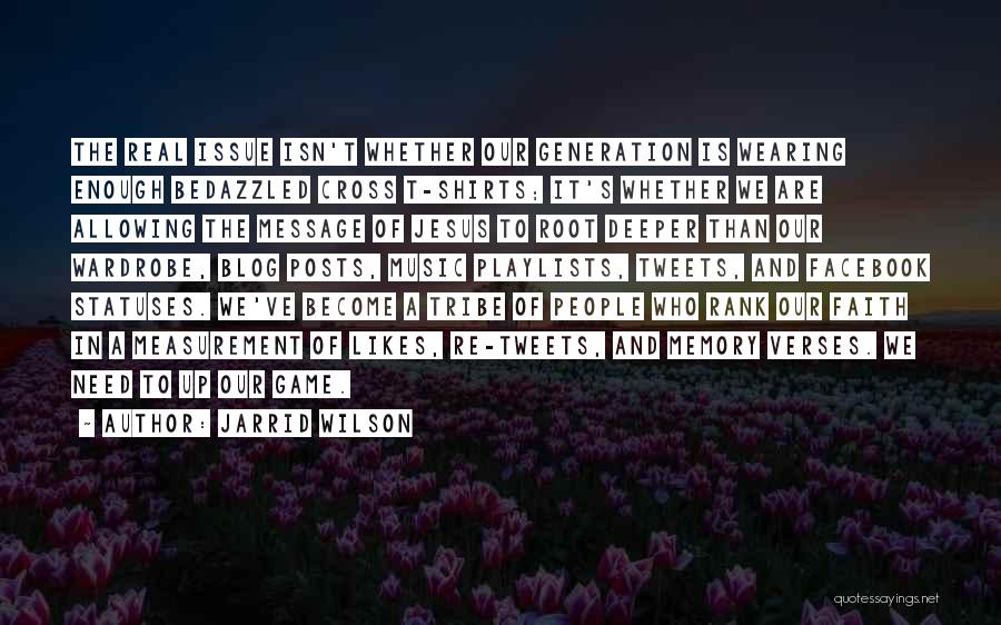 Jarrid Wilson Quotes: The Real Issue Isn't Whether Our Generation Is Wearing Enough Bedazzled Cross T-shirts; It's Whether We Are Allowing The Message