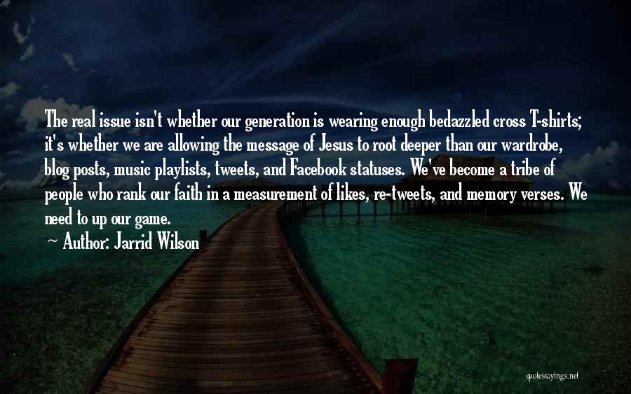 Jarrid Wilson Quotes: The Real Issue Isn't Whether Our Generation Is Wearing Enough Bedazzled Cross T-shirts; It's Whether We Are Allowing The Message