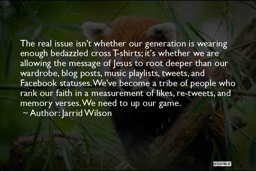 Jarrid Wilson Quotes: The Real Issue Isn't Whether Our Generation Is Wearing Enough Bedazzled Cross T-shirts; It's Whether We Are Allowing The Message