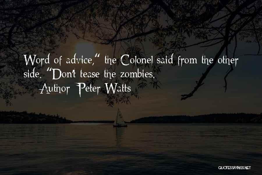 Peter Watts Quotes: Word Of Advice, The Colonel Said From The Other Side. Don't Tease The Zombies.