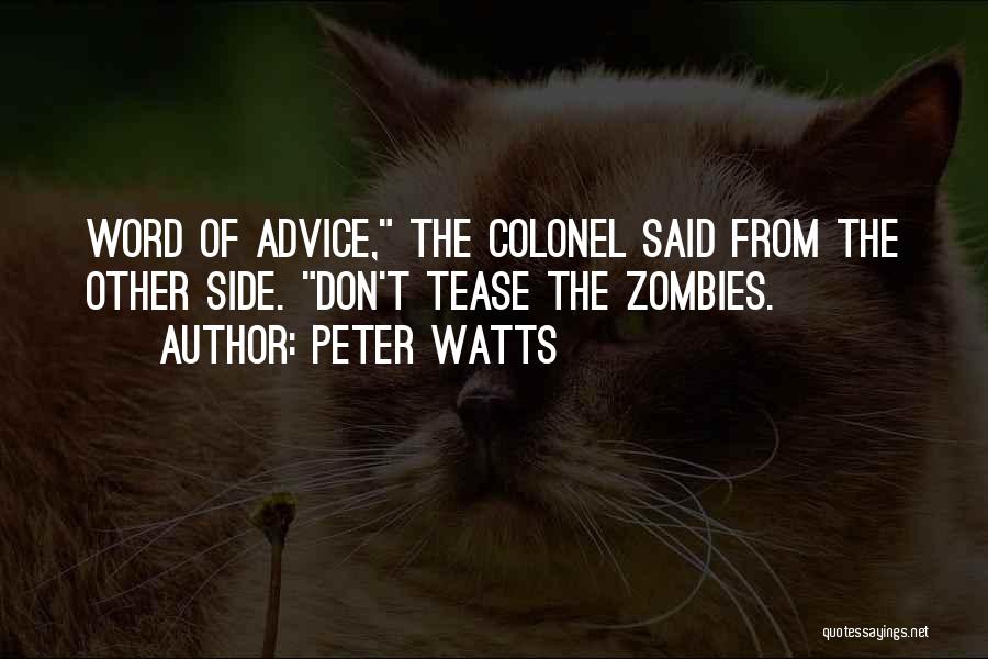 Peter Watts Quotes: Word Of Advice, The Colonel Said From The Other Side. Don't Tease The Zombies.