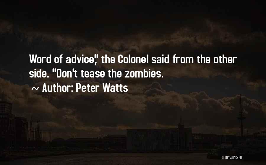 Peter Watts Quotes: Word Of Advice, The Colonel Said From The Other Side. Don't Tease The Zombies.