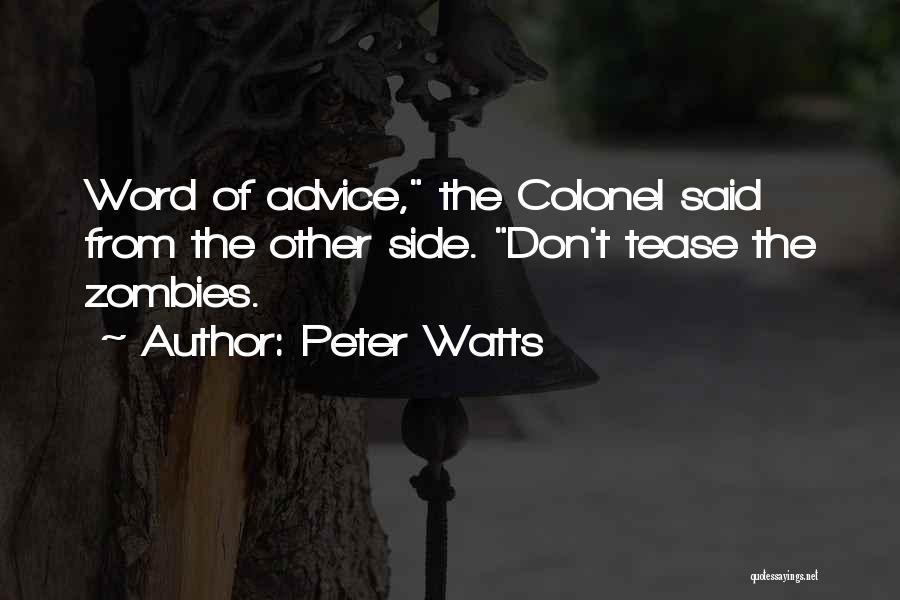 Peter Watts Quotes: Word Of Advice, The Colonel Said From The Other Side. Don't Tease The Zombies.