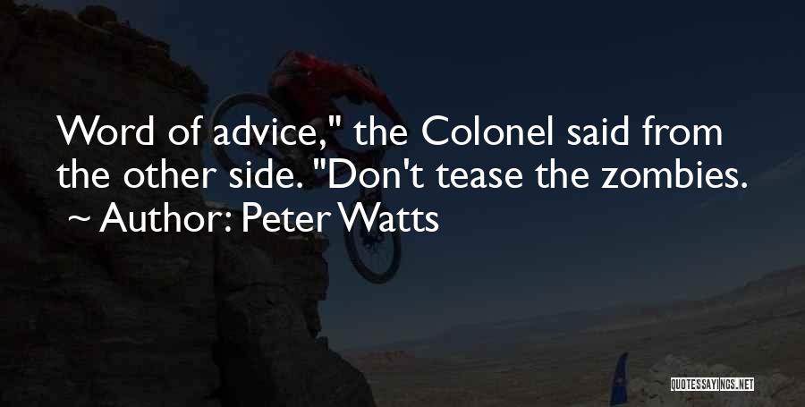 Peter Watts Quotes: Word Of Advice, The Colonel Said From The Other Side. Don't Tease The Zombies.