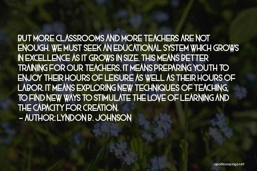 Lyndon B. Johnson Quotes: But More Classrooms And More Teachers Are Not Enough. We Must Seek An Educational System Which Grows In Excellence As