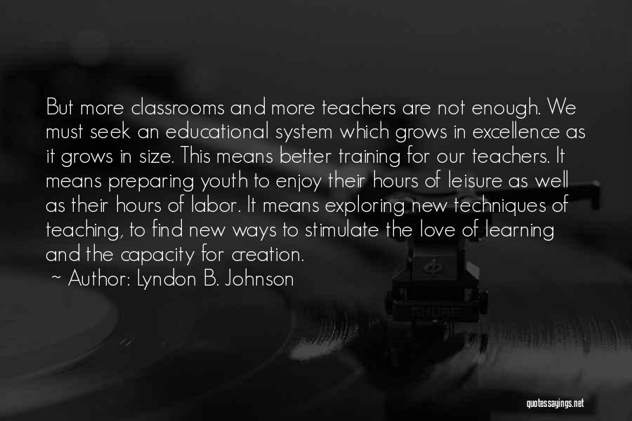 Lyndon B. Johnson Quotes: But More Classrooms And More Teachers Are Not Enough. We Must Seek An Educational System Which Grows In Excellence As