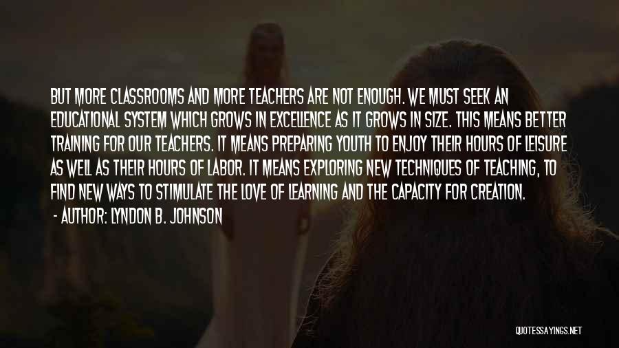 Lyndon B. Johnson Quotes: But More Classrooms And More Teachers Are Not Enough. We Must Seek An Educational System Which Grows In Excellence As