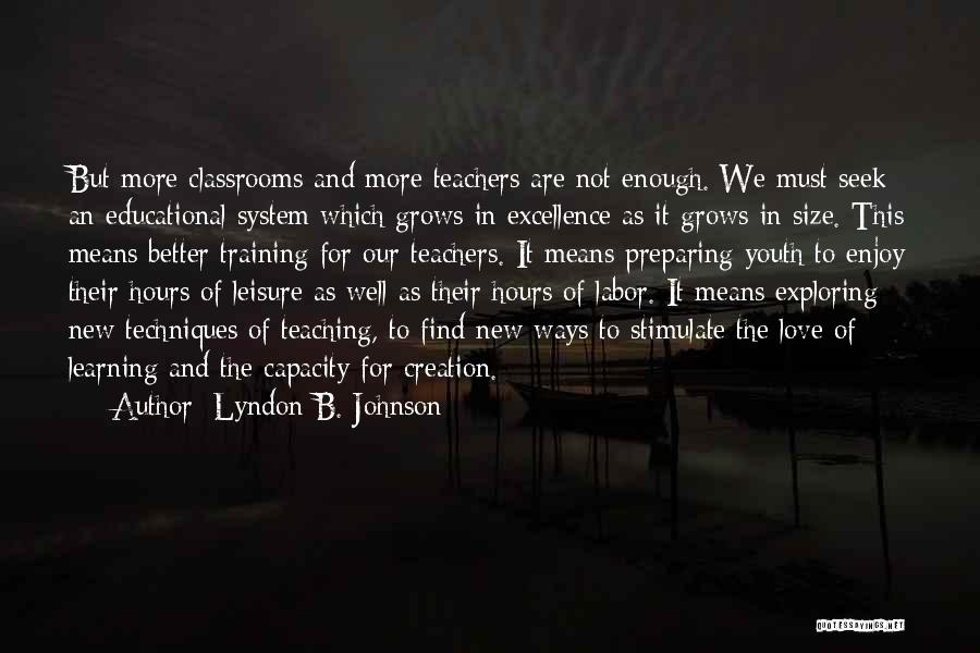 Lyndon B. Johnson Quotes: But More Classrooms And More Teachers Are Not Enough. We Must Seek An Educational System Which Grows In Excellence As