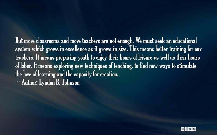 Lyndon B. Johnson Quotes: But More Classrooms And More Teachers Are Not Enough. We Must Seek An Educational System Which Grows In Excellence As