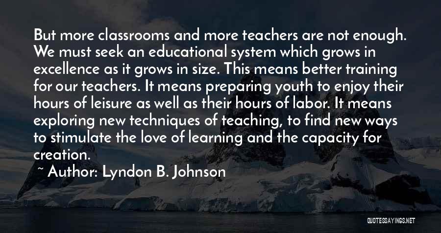 Lyndon B. Johnson Quotes: But More Classrooms And More Teachers Are Not Enough. We Must Seek An Educational System Which Grows In Excellence As