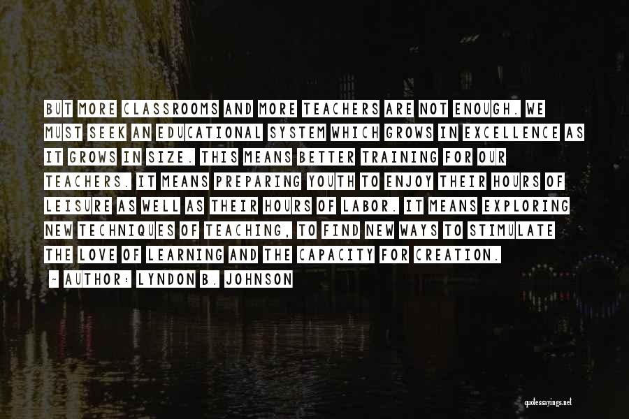 Lyndon B. Johnson Quotes: But More Classrooms And More Teachers Are Not Enough. We Must Seek An Educational System Which Grows In Excellence As