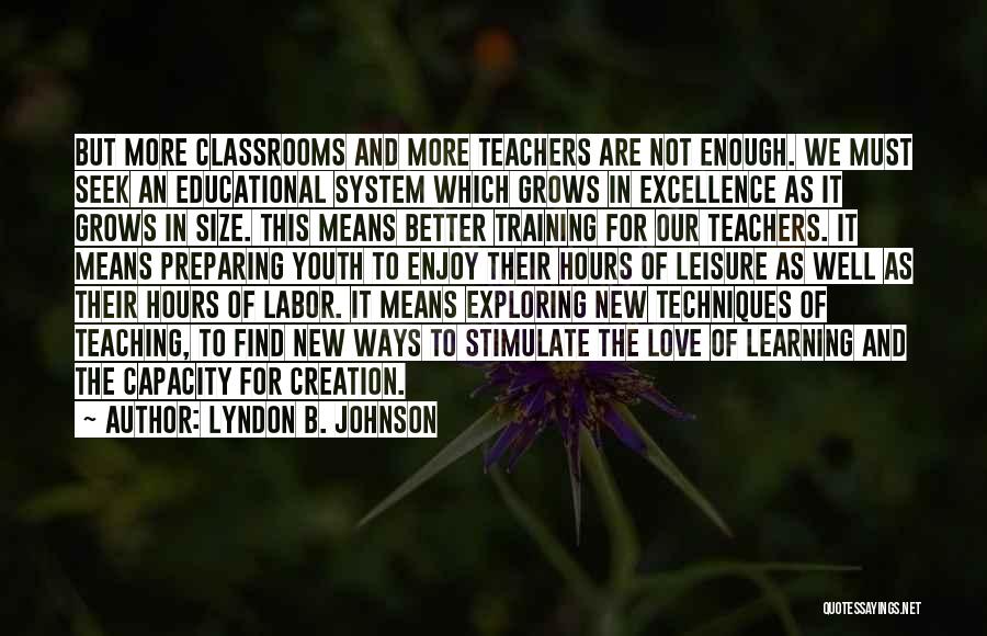 Lyndon B. Johnson Quotes: But More Classrooms And More Teachers Are Not Enough. We Must Seek An Educational System Which Grows In Excellence As