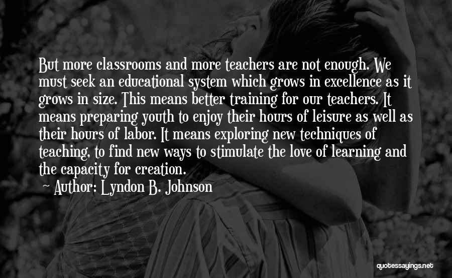 Lyndon B. Johnson Quotes: But More Classrooms And More Teachers Are Not Enough. We Must Seek An Educational System Which Grows In Excellence As