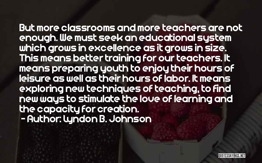 Lyndon B. Johnson Quotes: But More Classrooms And More Teachers Are Not Enough. We Must Seek An Educational System Which Grows In Excellence As