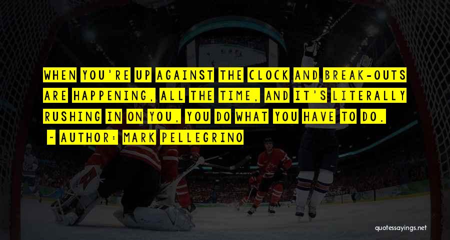 Mark Pellegrino Quotes: When You're Up Against The Clock And Break-outs Are Happening, All The Time, And It's Literally Rushing In On You,