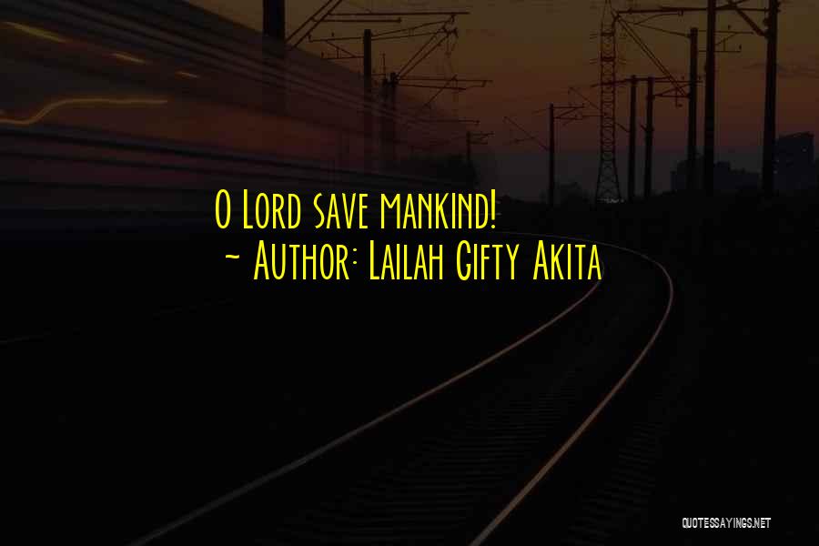 Lailah Gifty Akita Quotes: O Lord Save Mankind!
