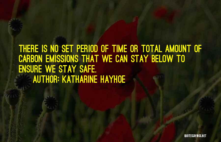 Katharine Hayhoe Quotes: There Is No Set Period Of Time Or Total Amount Of Carbon Emissions That We Can Stay Below To Ensure