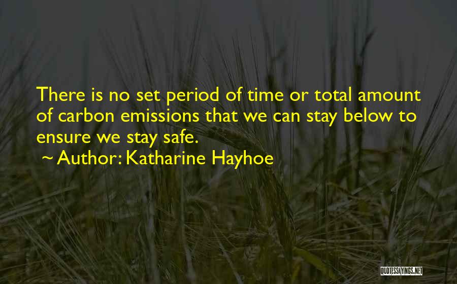 Katharine Hayhoe Quotes: There Is No Set Period Of Time Or Total Amount Of Carbon Emissions That We Can Stay Below To Ensure
