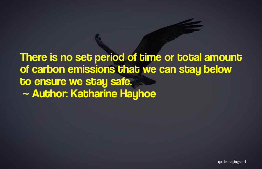 Katharine Hayhoe Quotes: There Is No Set Period Of Time Or Total Amount Of Carbon Emissions That We Can Stay Below To Ensure