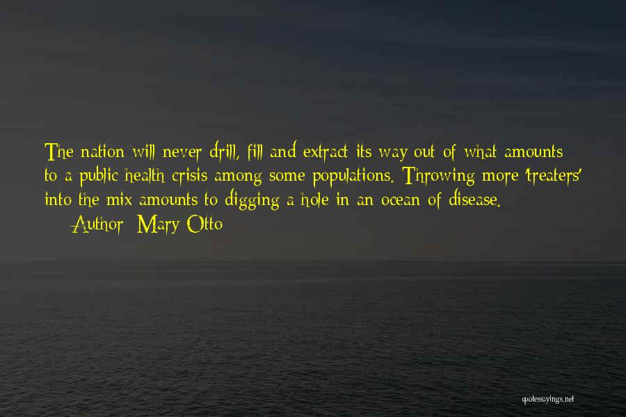 Mary Otto Quotes: The Nation Will Never Drill, Fill And Extract Its Way Out Of What Amounts To A Public Health Crisis Among