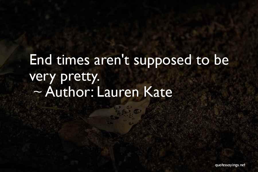 Lauren Kate Quotes: End Times Aren't Supposed To Be Very Pretty.