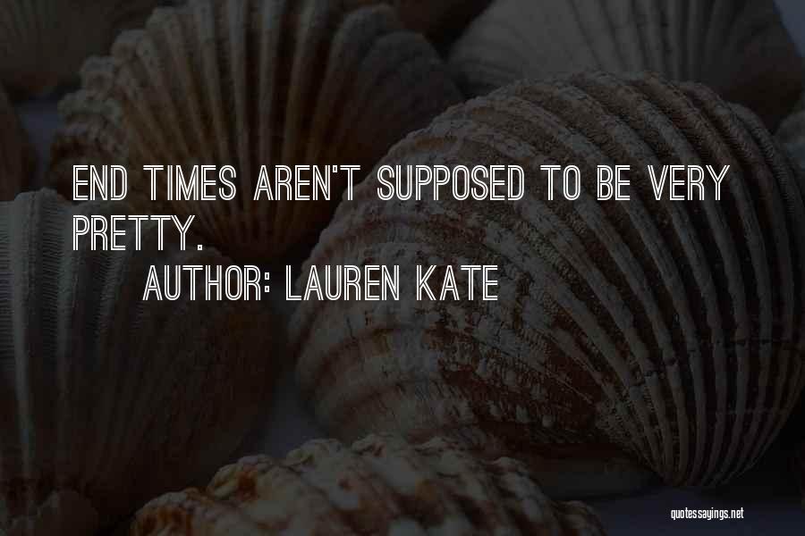 Lauren Kate Quotes: End Times Aren't Supposed To Be Very Pretty.