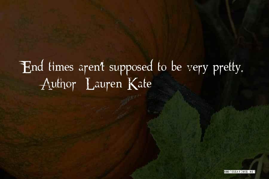 Lauren Kate Quotes: End Times Aren't Supposed To Be Very Pretty.