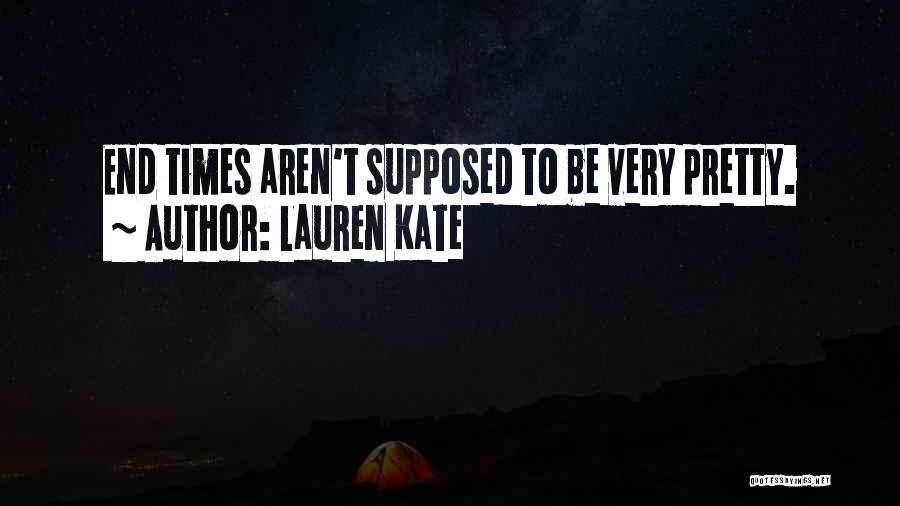 Lauren Kate Quotes: End Times Aren't Supposed To Be Very Pretty.