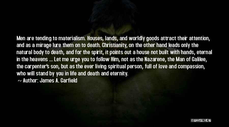 James A. Garfield Quotes: Men Are Tending To Materialism. Houses, Lands, And Worldly Goods Attract Their Attention, And As A Mirage Lure Them On