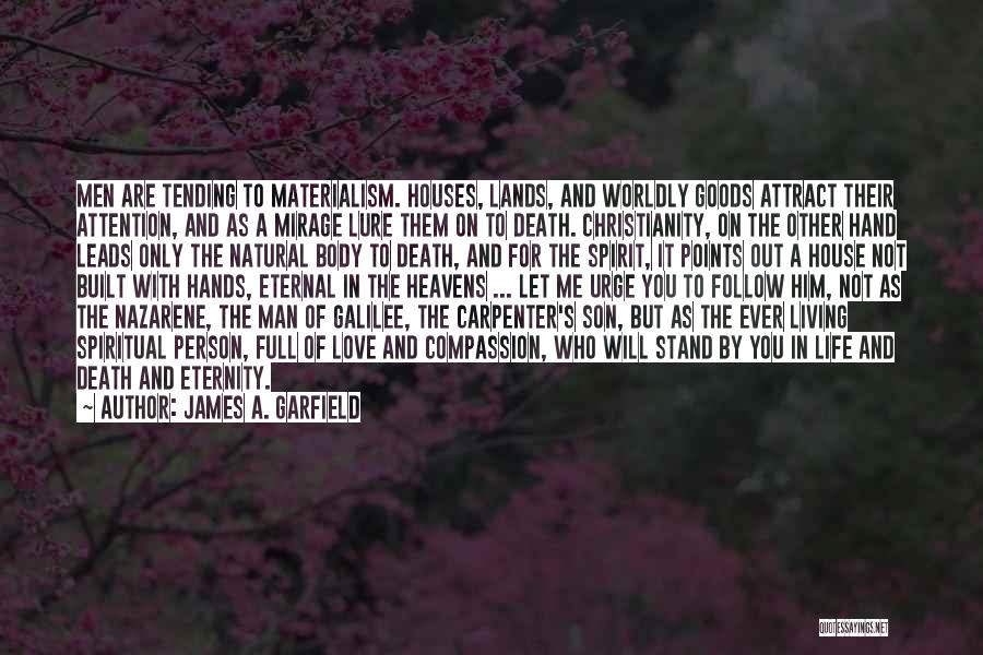 James A. Garfield Quotes: Men Are Tending To Materialism. Houses, Lands, And Worldly Goods Attract Their Attention, And As A Mirage Lure Them On