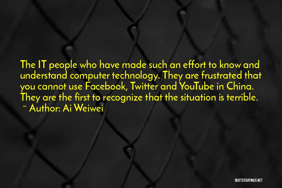 Ai Weiwei Quotes: The It People Who Have Made Such An Effort To Know And Understand Computer Technology. They Are Frustrated That You