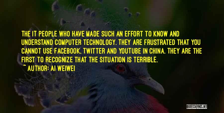 Ai Weiwei Quotes: The It People Who Have Made Such An Effort To Know And Understand Computer Technology. They Are Frustrated That You