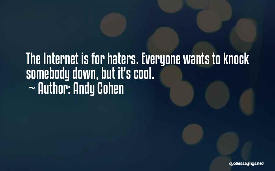 Andy Cohen Quotes: The Internet Is For Haters. Everyone Wants To Knock Somebody Down, But It's Cool.