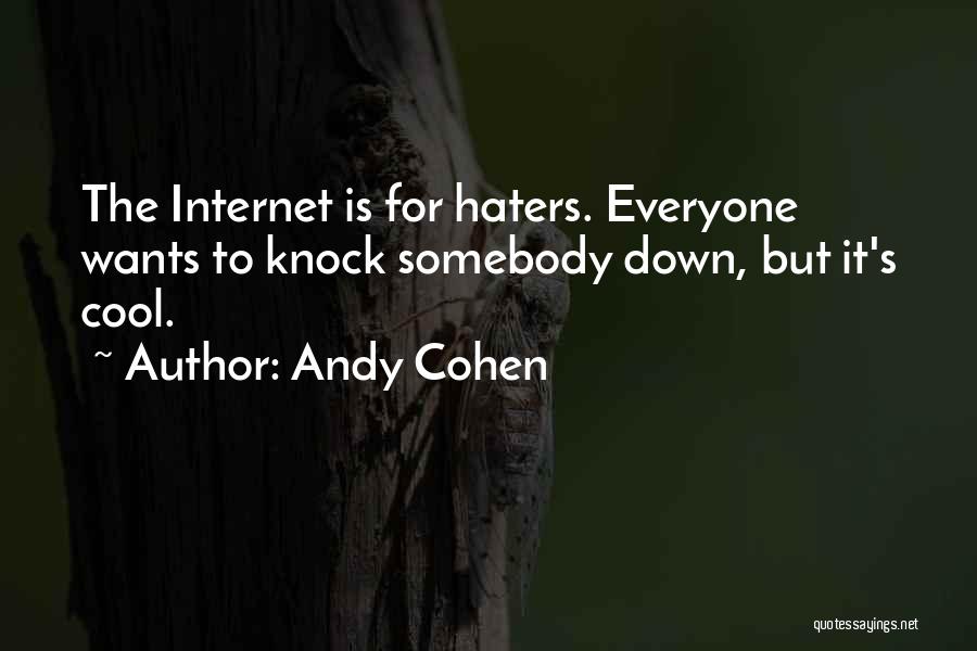 Andy Cohen Quotes: The Internet Is For Haters. Everyone Wants To Knock Somebody Down, But It's Cool.