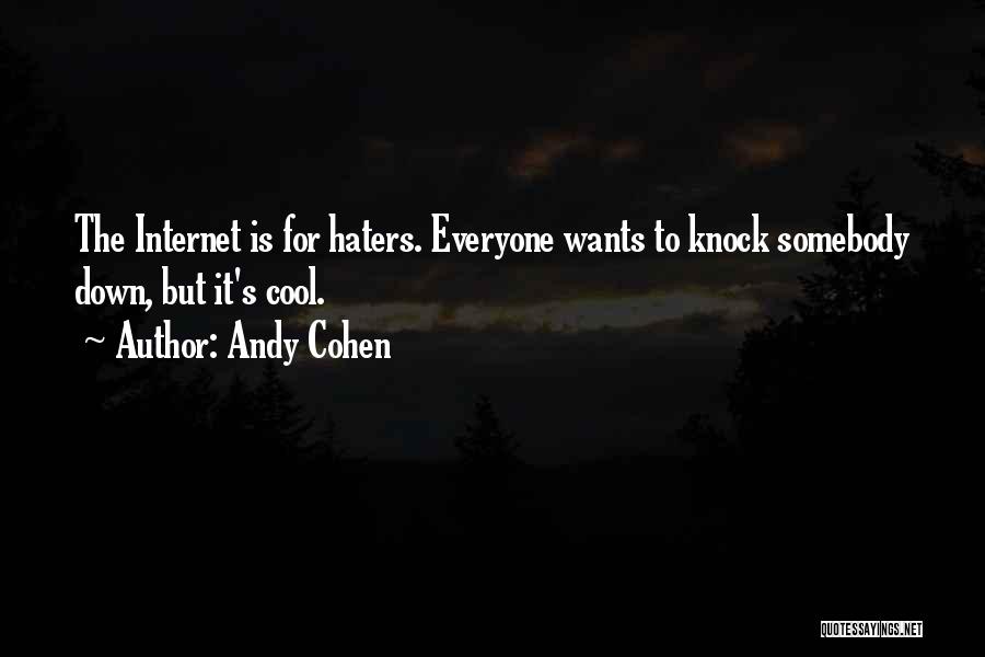 Andy Cohen Quotes: The Internet Is For Haters. Everyone Wants To Knock Somebody Down, But It's Cool.