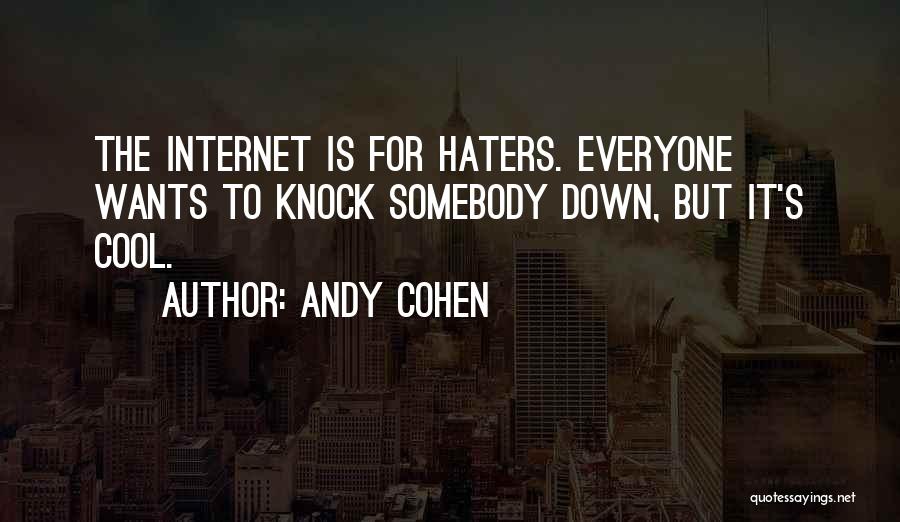 Andy Cohen Quotes: The Internet Is For Haters. Everyone Wants To Knock Somebody Down, But It's Cool.