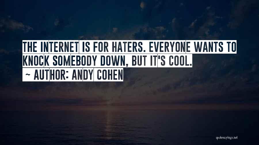 Andy Cohen Quotes: The Internet Is For Haters. Everyone Wants To Knock Somebody Down, But It's Cool.