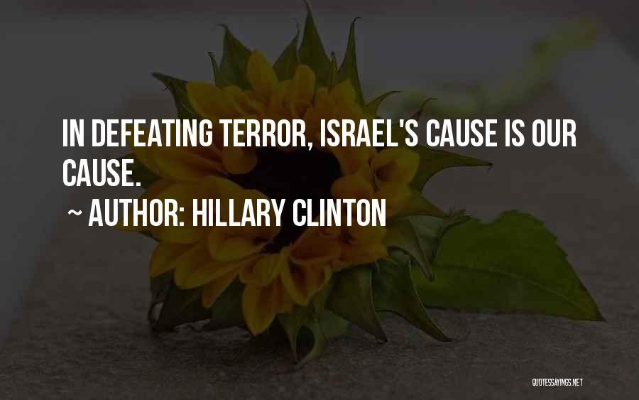 Hillary Clinton Quotes: In Defeating Terror, Israel's Cause Is Our Cause.