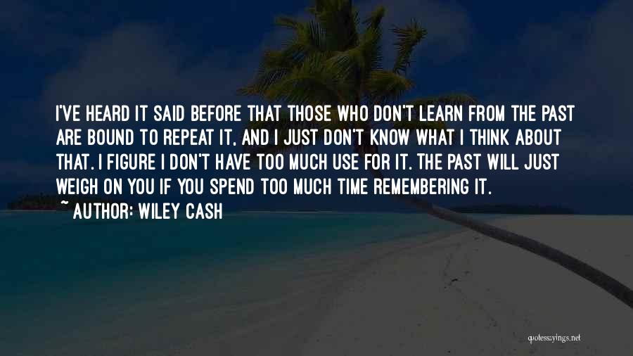 Wiley Cash Quotes: I've Heard It Said Before That Those Who Don't Learn From The Past Are Bound To Repeat It, And I