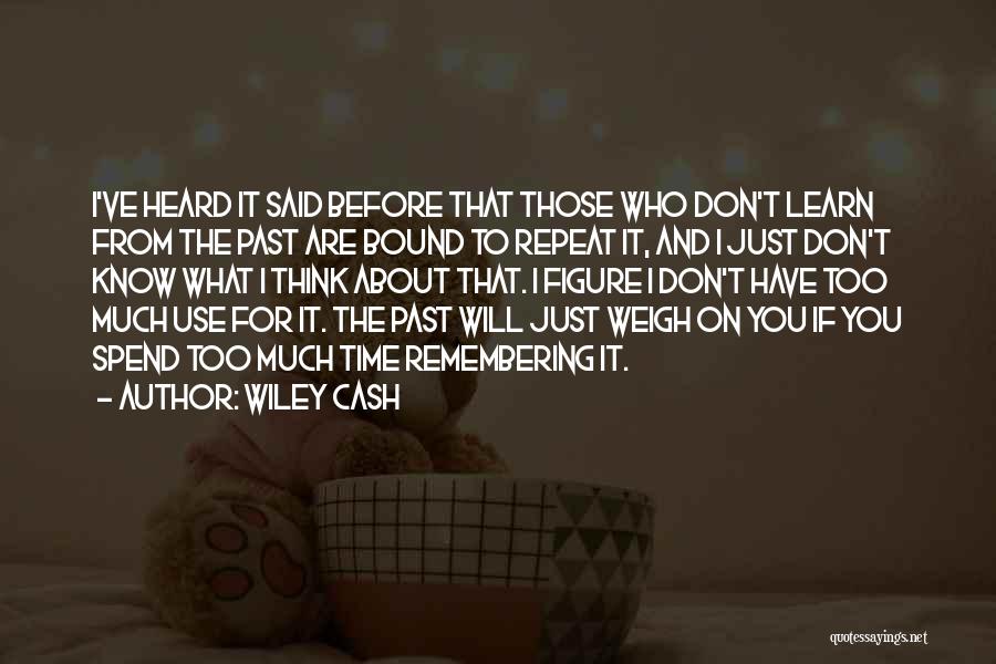 Wiley Cash Quotes: I've Heard It Said Before That Those Who Don't Learn From The Past Are Bound To Repeat It, And I