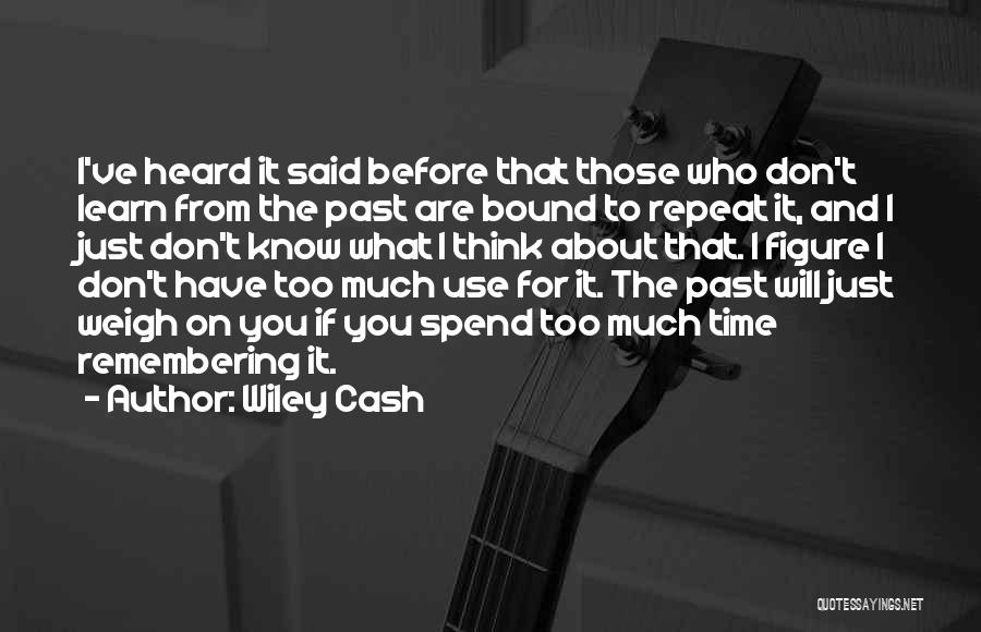 Wiley Cash Quotes: I've Heard It Said Before That Those Who Don't Learn From The Past Are Bound To Repeat It, And I