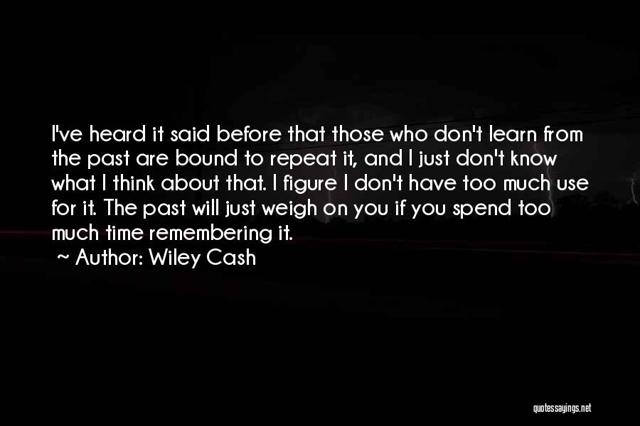Wiley Cash Quotes: I've Heard It Said Before That Those Who Don't Learn From The Past Are Bound To Repeat It, And I